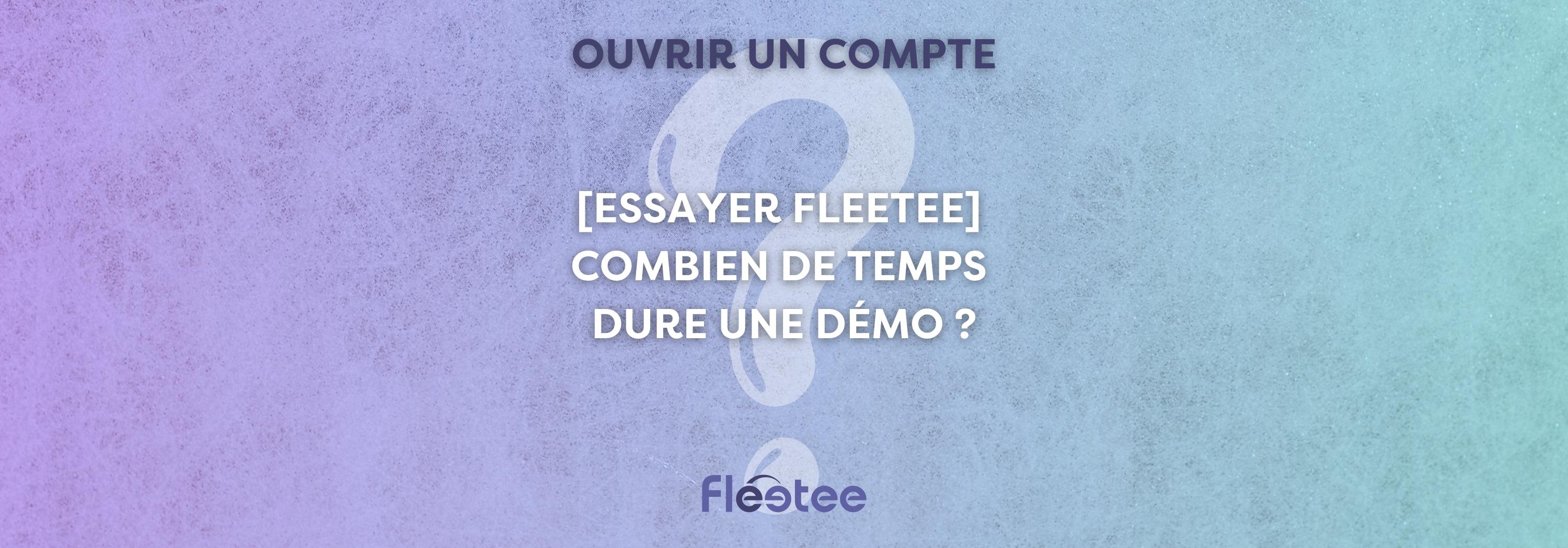[Essayer Fleetee] Combien de temps dure une démo
